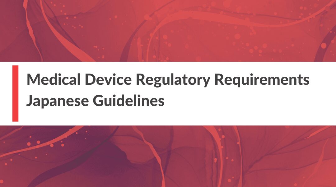 Medical Device Regulatory Requirements – Japanese Guidelines